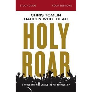 Holy Roar Bible Study Guide: Seven Words That Will Change the Way You Worship --